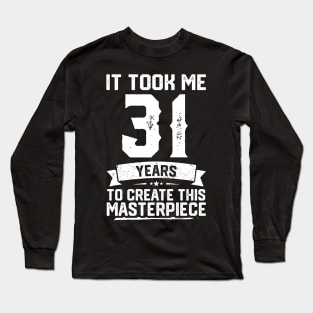 It Took Me 31 Years To Create This Masterpiece Long Sleeve T-Shirt